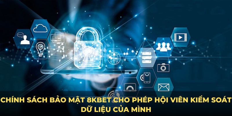 Chính sách bảo mật 8KBET cho phép hội viên kiểm soát dữ liệu của mình
