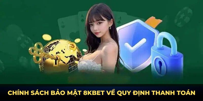Chính sách bảo mật 8KBET về quy định thanh toán