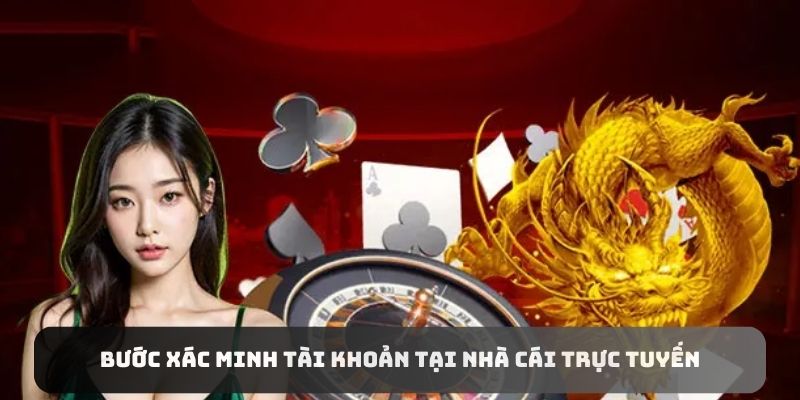 Bước xác minh tài khoản tại nhà cái trực tuyến