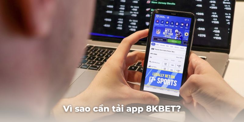 Lý giải lý do vì sao cần tải app 8KBET về điện thoại